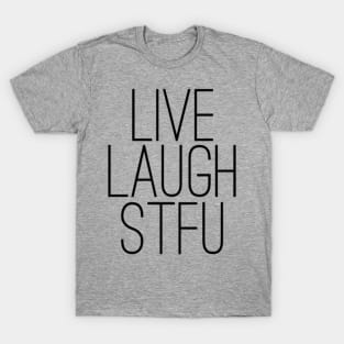 Live Laugh STFU T-Shirt